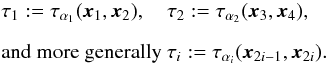 \begin{eqnarray} &&\tau_1 := \tau_{\alpha_1}(\xv_1, \xv_2), \quad \tau_2 := \tau_{\alpha_2}(\xv_3, \xv_4),\nonumber \\[2mm] \label{eq:taudefinition}&& \textrm{and more generally } \tau_i := \tau_{\alpha_i}(\xv_{2i-1}, \xv_{2i}). \end{eqnarray}