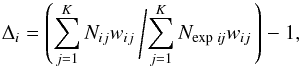 \begin{eqnarray*} \Delta_{i}=\left(\sum^{K}_{j=1}N_{ij}w_{ij}\left/\sum^{K}_{j=1}N_{\rm exp\;\it ij}w_{ij}\right.\right)-1, \end{eqnarray*}