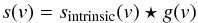 \begin{equation} \label{equ_model_full} s(v) = s_\mathrm{intrinsic}(v) \star g(v) \end{equation}