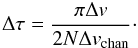 $$ \Delta \tau = \frac{\pi \Delta v}{2 N \Delta v_\mathrm{chan}}\cdot $$