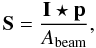 $$ \mathbf{S} = \frac{\mathbf{I} \star \mathbf{p}}{A_\mathrm{beam}} , $$