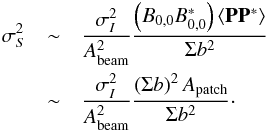 \appendix \setcounter{section}{2} \begin{eqnarray*} \sigma_S^2 & \sim & \frac{\sigma_I^2}{A^2_\mathrm{beam}} \frac{\left( B_{0,0} B_{0,0}^\ast \right) \langle \mathbf{P} \mathbf{P}^\ast \rangle}{\Sigma b^2}\\ & \sim & \frac{\sigma_I^2}{A^2_\mathrm{beam}} \frac{\left( \Sigma b \right)^2 A_\mathrm{patch}}{\Sigma b^2}\cdot \end{eqnarray*}