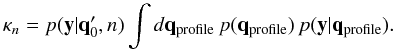 $$ \kappa_n = p(\mathbf{y}|\mathbf{q}^\prime_0,n) \int d\mathbf{q}_\mathrm{profile} \, p(\mathbf{q}_\mathrm{profile}) \, p(\mathbf{y}|\mathbf{q}_\mathrm{profile}). $$