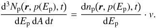 \begin{equation} \frac{{\mathrm d}^3N_{\mathrm p}\big(\vec{r},p(E_{\mathrm{p}}),t\big)}{\mathrm{d}E_{\mathrm{p}}\,{\mathrm d}A\,{\mathrm d}t} = \frac{\mathrm{d} n_{\mathrm p}\big(\vec{r},p(E_{\mathrm{p}}),t\big)}{\mathrm{d} E_{\mathrm{p}}}\cdot v. \end{equation}