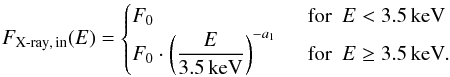 \begin{equation} F_{\mathrm{X\textnormal{-}ray,\,in}}(E) = \begin{cases} F_0 &\,\,\,\mathrm{for}\,\,\, E<3.5\,\mathrm{keV}\\ F_0 \cdot {\displaystyle \left(\frac{E}{3.5\,\mathrm{keV}}\right)^{-a_1}} &\,\,\,\mathrm{for}\,\,\, E\ge3.5\,\mathrm{keV}. \end{cases} \end{equation}