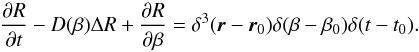 \begin{equation} \frac{\partial R}{\partial t} - D(\beta) \Delta R + \frac{\partial R}{\partial \beta} = \delta^3(\vec{r} - \vec{r}_0)\delta(\beta - \beta_0)\delta(t - t_0). \label{eq:diff_R} \end{equation}