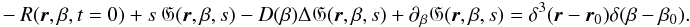 \begin{eqnarray} -R(\vec{r},\beta,t=0) + s\,\mathfrak{G}(\vec{r},\beta,s) - D(\beta) \Delta \mathfrak{G}(\vec{r},\beta,s) + \partial_\beta \mathfrak{G}(\vec{r},\beta,s) = \delta^3(\vec{r} - \vec{r}_0)\delta(\beta - \beta_0). \label{Lapl_R} \end{eqnarray}