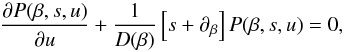 \begin{equation} \frac{\partial P(\beta,s,u)}{\partial u} + \frac{1}{D(\beta)}\left[s+\partial_\beta\right]P(\beta,s,u) = 0, \label{eq:bc_2} \end{equation}