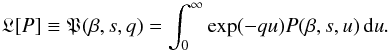 \begin{equation} \mathfrak{L}[P] \equiv \mathfrak{P}(\beta,s,q)=\int_0^\infty{\exp(-qu)P(\beta,s,u)\,\mathrm{d}u}. \label{eq:Laplace_u-q} \end{equation}