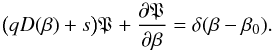 \begin{equation} \big(q D(\beta) + s\big) \mathfrak{P} + \frac{\partial \mathfrak{P}}{\partial \beta} = \delta(\beta - \beta_0). \label{eq:diff_frak_P} \end{equation}