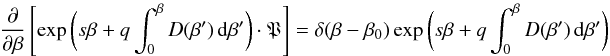 \begin{eqnarray} \frac{\partial}{\partial \beta} \left[\exp\bigg(s \beta + q \int_0^\beta{D(\beta')\,\mathrm{d}\beta'} \bigg) \cdot \mathfrak{P} \right] = \delta(\beta - \beta_0) \exp\bigg(s \beta + q \int_0^\beta{D(\beta')\,\mathrm{d}\beta'} \bigg) \end{eqnarray}