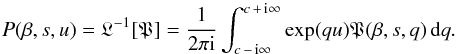\begin{equation} P(\beta,s,u) = \mathfrak{L}^{-1}[\mathfrak{P}] = \frac{1}{2 \pi {\mathrm i}} \int_{c \,-\, {\mathrm i}\infty}^{c\, + \,{\mathrm i}\infty}{\exp(qu) \mathfrak{P}(\beta,s,q)\,\mathrm{d}q}. \end{equation}