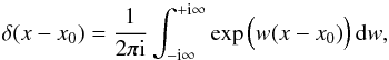 \begin{equation} \delta(x - x_0) = \frac{1}{2 \pi {\mathrm i}} \int_{-{\mathrm i}\infty}^{+{\mathrm i}\infty}{\exp\Big(w(x - x_0)\Big)\,\mathrm{d}w}, \end{equation}