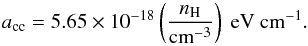 \begin{equation} a_{\mathrm{cc}} = 5.65 \times 10^{-18} \left(\frac{n_{\mathrm{H}}}{{\mathrm{cm}^{-3}}} \right)~\mathrm{eV~cm^{-1}}. \label{a_cou} \end{equation}