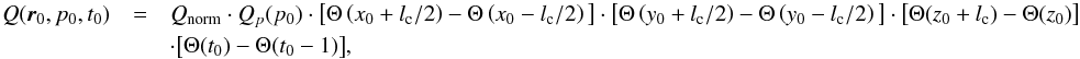 \begin{eqnarray} Q(\vec{r}_0,p_0,t_0) &= &Q_{\mathrm{norm}}\cdot Q_{p}(p_0)\cdot\big[\Theta\left(x_0+l_{\mathrm{c}}/2\right)-\Theta\left(x_0-l_{\mathrm{c}}/2\right)\big] \cdot\big[\Theta\left(y_0+l_{\mathrm{c}}/2\right)-\Theta\left(y_0-l_{\mathrm{c}}/2\right)\big]\cdot\big[\Theta(z_0+l_{\mathrm{c}})-\Theta(z_0)\big] \nonumber \\ &&\cdot\big[\Theta(t_0)-\Theta(t_0-1)\big], \label{source_app} \end{eqnarray}