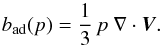 \begin{equation} b_{\mathrm{ad}}(p) = \frac{1}{3}\,p~\nabla\cdot\vec{V}. \label{eq:adiab_large} \end{equation}