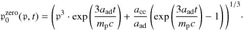 \begin{equation} \mathfrak{p}_0^{\mathrm{zero}}(\mathfrak{p},t) = \Bigg(\mathfrak{p}^3\cdot\exp\left(\frac{3a_{\mathrm{ad}}t}{m_{\mathrm p}c}\right) + \frac{a_{\mathrm{cc}}}{a_{\mathrm{ad}}}\left(\exp\left(\frac{3a_{\mathrm{ad}}t}{m_{\mathrm p}c}\right)-1\right)\Bigg)^{1/3}\cdot \label{dirac_p} \end{equation}