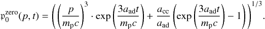 \begin{eqnarray*} \mathfrak{p}_0^{\mathrm{zero}}(p,t) = \Bigg(\left(\frac{p}{m_{\mathrm{p}}c}\right)^3\cdot\exp\left(\frac{3a_{\mathrm{ad}}t}{m_{\mathrm p}c}\right) + \frac{a_{\mathrm{cc}}}{a_{\mathrm{ad}}}\left(\exp\left(\frac{3a_{\mathrm{ad}}t}{m_{\mathrm p}c}\right)-1\right)\Bigg)^{1/3}. \end{eqnarray*}