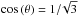 \hbox{$\cos{(\theta)}=1/\!\sqrt{3}$}