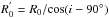 \hbox{$R_{0}^{'}=R_{0}/\!\cos(i-90^{\circ})$}
