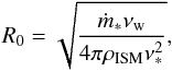 \begin{equation} R_{0}=\sqrt{\frac{\dot{m}_{*}\nu_{\rm w}}{4\pi\rho_{\rm ISM}\nu_{*}^{2}}}, \label{eq:sd} \end{equation}