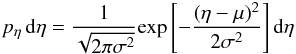 \begin{eqnarray} p_\eta\,{\rm d}\eta=\frac{1}{\sqrt{2\pi\sigma^2}}{\rm exp}\left[ -\frac{(\eta-\mu)^2}{2\sigma^2} \right]{\rm d}\eta \end{eqnarray}