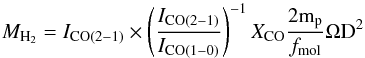 \begin{equation} M_\mathrm{H_2} = I_\mathrm{CO(2-1)} \times \left(\frac{I_\mathrm{CO(2-1)}}{I_\mathrm{CO(1-0)}}\right)^{-1} X_\mathrm{CO} \frac{2\mathrm{m}_\mathrm{p}}{f_\mathrm{mol}} \Omega \mathrm{D}^2 \end{equation}