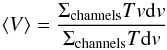 \begin{equation} \langle V \rangle= \frac{\Sigma_{\mathrm{channels}} Tv\mathrm{d}v}{\Sigma_{\mathrm{channels}} T\mathrm{d}v} \end{equation}