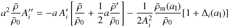 \begin{eqnarray*} a^2{\bar {\rho}\over \bar {\rho}_{0}} A_i''= -a\,A_i'\left[{\bar {\rho}\over \bar {\rho}_{0}} + {1\over 2}a{\bar {\rho}'\over \bar {\rho}_{0}} \right]- {1\over 2A_i^2} {\bar {\rho}_{\rm m}(a_{\rm I})\over \bar {\rho}_{0}} [1 + \Delta_i(a_{\rm I})] \end{eqnarray*}