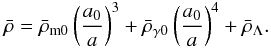 \begin{eqnarray} \bar\rho = \bar\rho_{\rm m0}\left(a_0\over a\right)^{3}+\bar\rho_{\gamma 0}\left(a_0\over a\right)^{4}+\bar\rho_{\Lambda}. \end{eqnarray}