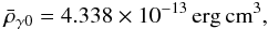 \begin{eqnarray} \bar\rho_{\gamma0} = 4.338\times 10^{-13}\,{\rm erg\,cm}^{3}, \end{eqnarray}