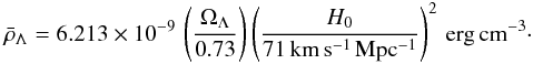 \begin{eqnarray} \bar\rho_{\Lambda} = 6.213\times 10^{-9}\, \left(\Omega_{\Lambda}\over 0.73\right)\left(H_0\over 71\, {\rm km\,s^{-1}\,Mpc^{-1}}\right)^2\, {\rm erg\,cm^{-3} }\cdot \end{eqnarray}