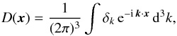 \begin{eqnarray} D(\vec x) = {1\over (2\pi)^3}\int \delta_k\,{\rm e}^{-{\rm i}\,{\vec k}\cdot {\vec x}}\,{\rm d}^3 k, \end{eqnarray}