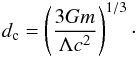 \begin{eqnarray} d_{\rm c}=\left(3Gm\over \Lambda c^2\right)^{1/3}\cdot \end{eqnarray}