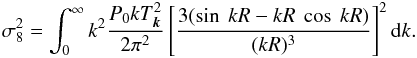 \begin{eqnarray} \sigma_8^2 = \int_0^{\infty} k^2 {P_0 k T_{\vec k}^2\over 2\pi^2} \left[3(\sin\ kR - kR\ \cos\ kR)\over (kR)^3\right]^2 {\rm d}k. \end{eqnarray}