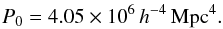 \begin{eqnarray} P_0= 4.05\times 10^{6}\, h^{-4}\, {\rm Mpc^{4}}. \end{eqnarray}