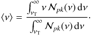 \begin{eqnarray} \langle \nu \rangle ={ \int_{\nu_{\rm T}}^{\infty} \nu\, {\cal N}_{pk}(\nu)\,{\rm d}\nu \over \int_{\nu_{\rm T}}^{\infty} {\cal N}_{pk}(\nu)\,{\rm d}\nu}\cdot \end{eqnarray}