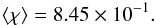 \begin{eqnarray} \langle \chi \rangle = 8.45\times 10^{-1}. \end{eqnarray}