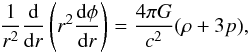 \begin{eqnarray} {1\over r^2}{{\rm d}\over {\rm d}r}\left(r^2{{\rm d}\phi\over {\rm d}r}\right)= {4\pi G\over c^2}(\rho+3p), \end{eqnarray}