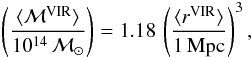 \begin{eqnarray} \left( \langle {\cal M}^{\rm VIR}\rangle \over 10^{14} \,{\cal M}_{\odot}\right) = 1.18\,\left( \langle r^{\rm VIR} \rangle \over 1\,{\rm Mpc} \right)^3, \end{eqnarray}