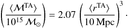\begin{eqnarray} \left( \langle {\cal M}^{\rm TA} \rangle \over 10^{15} \,{\cal M}_{\odot}\right) = 2.07\,\left( \langle r^{\rm TA}\rangle \over 10\,{\rm Mpc} \right)^3\cdot \end{eqnarray}