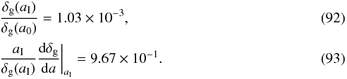\begin{eqnarray} && {\delta_{\rm g}(a_{\rm I})\over\delta_{\rm g}(a_0)} = 1.03 \times 10^{-3} ,\\ && {a_{\rm I}\over\delta_{\rm g}(a_{\rm I})}{{\rm d} \delta_{\rm g}\over {\rm d} a}\bigg |_{a_{\rm I}} = 9.67\times 10^{-1}. \end{eqnarray}