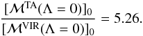 \begin{eqnarray} {[{\cal M}^{\rm TA} (\Lambda=0)]_0 \over [{\cal M}^{\rm VIR}(\Lambda=0)]_0}= 5.26. \end{eqnarray}