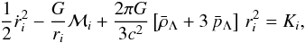 \begin{eqnarray} {1\over 2}{\dot r_i}^2 - {G\over r_i}{\cal M}_i + {2\pi G\over 3 c^2} \left[\bar{\rho}_{\Lambda} + 3\,\bar p_{\Lambda }\right]\,r_i^2 = K_i, \end{eqnarray}
