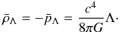 \begin{eqnarray} \bar \rho_{\Lambda} = - \bar p_{\Lambda}={c^4\over 8\pi G}\Lambda \cdot \end{eqnarray}