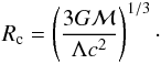 \begin{eqnarray} R_{\rm c} = \left(3 G {\cal M}\over \Lambda c^2\right)^{1/3}\cdot \end{eqnarray}