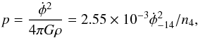 \begin{equation} p = \frac{\dot{\phi}^2}{4\pi G \rho} = 2.55\times10^{-3}{\dot{\phi}}^2_{-14}/n_4, \label{Eq1b} \end{equation}