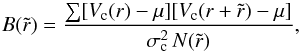 \begin{equation} B(\tilde{r}) = \frac{\sum [V_{\rm c}(r) - \mu][V_{\rm c}(r + \tilde{r}) - \mu]}{\sigma^2_{\rm c}\, N(\tilde{r})}, \label{Eq2} \end{equation}