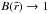 \hbox{$B(\tilde{r}) \to 1$}