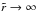 \hbox{$\tilde{r} \to \infty$}